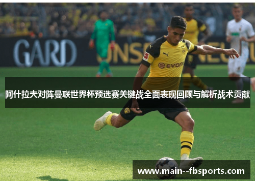 阿什拉夫对阵曼联世界杯预选赛关键战全面表现回顾与解析战术贡献 阿什拉夫对阵曼联世界杯预选赛关键战全面表现回顾与解析战术贡献