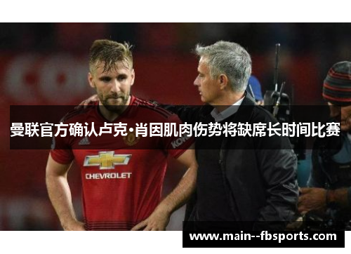 曼联官方确认卢克·肖因肌肉伤势将缺席长时间比赛 曼联官方确认卢克·肖因肌肉伤势将缺席长时间比赛