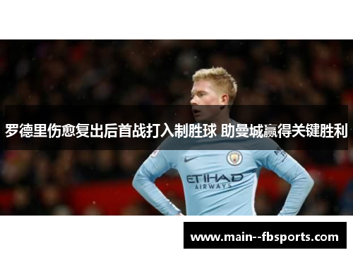 罗德里伤愈复出后首战打入制胜球 助曼城赢得关键胜利 罗德里伤愈复出后首战打入制胜球 助曼城赢得关键胜利